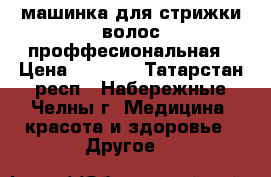 машинка для стрижки волос проффесиональная › Цена ­ 3 500 - Татарстан респ., Набережные Челны г. Медицина, красота и здоровье » Другое   